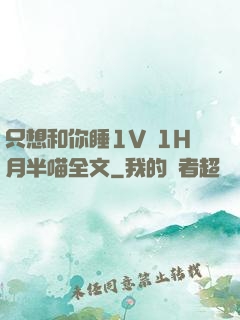 只想和你睡1V 1H月半喵全文